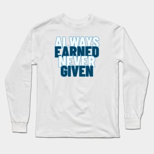 Always Earned Never Given Long Sleeve T-Shirt